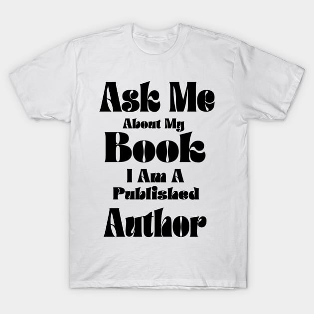 Ask Me About My Book I Am A Published Author funny writer T-Shirt by soukai